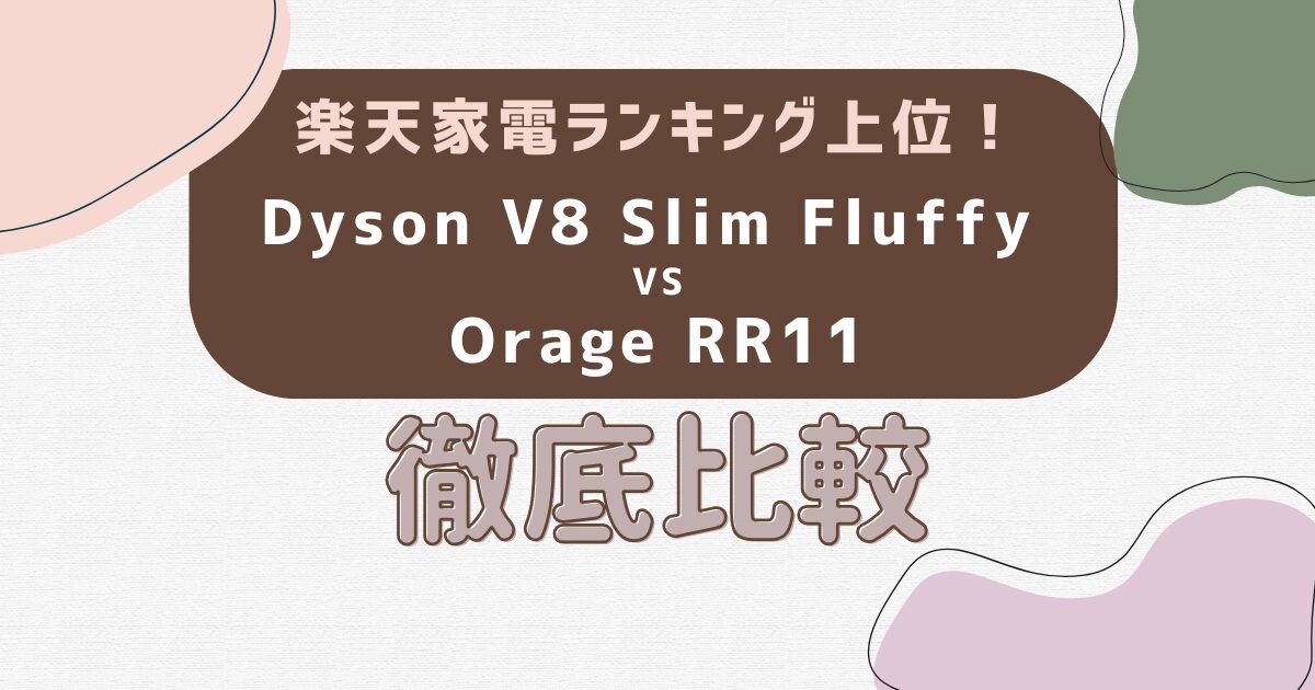 楽天ランキング上位！Orage RR11 vs Dyson V8 Slim Fluffyを徹底比較
